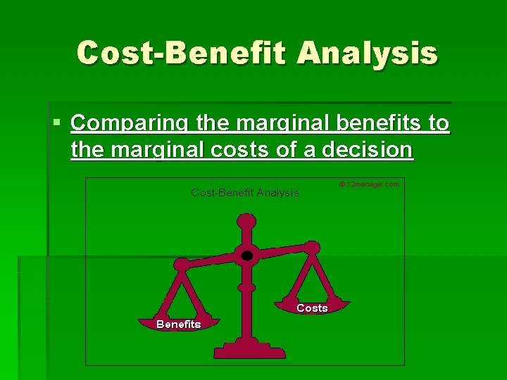 Cost-Benefit Analysis § Comparing the marginal benefits to the marginal costs of a decision