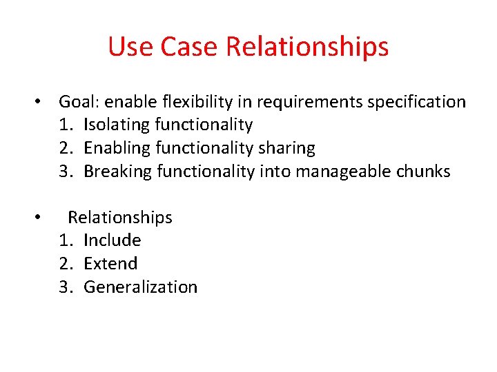 Use Case Relationships • Goal: enable flexibility in requirements specification 1. Isolating functionality 2.