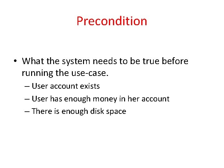 Precondition • What the system needs to be true before running the use-case. –