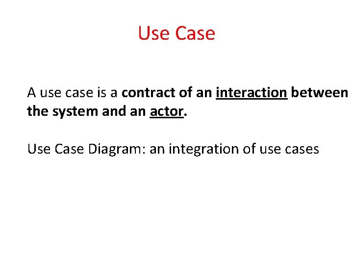 Use Case A use case is a contract of an interaction between the system