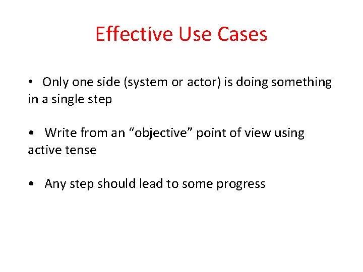 Effective Use Cases • Only one side (system or actor) is doing something in