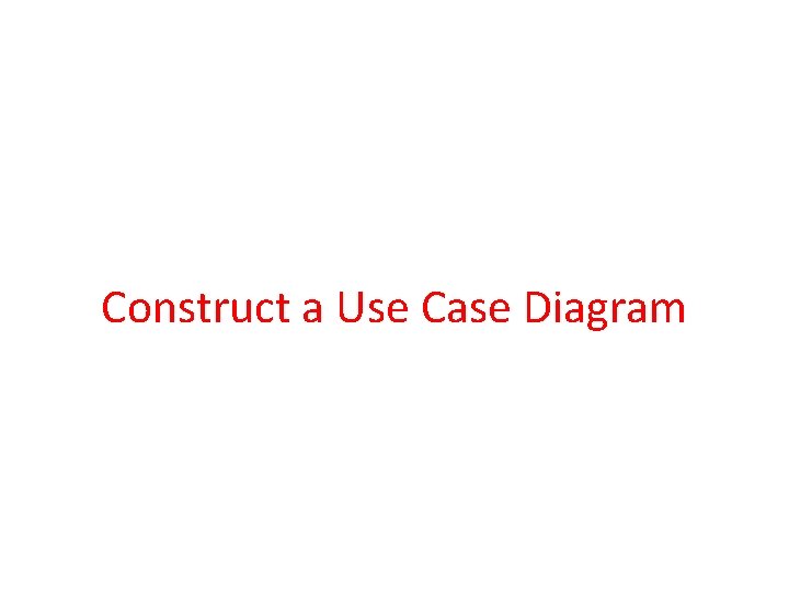 Construct a Use Case Diagram 