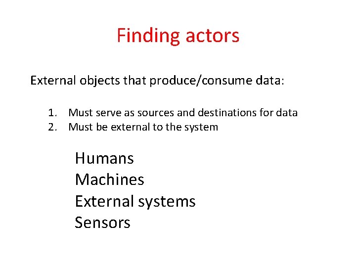 Finding actors External objects that produce/consume data: 1. Must serve as sources and destinations