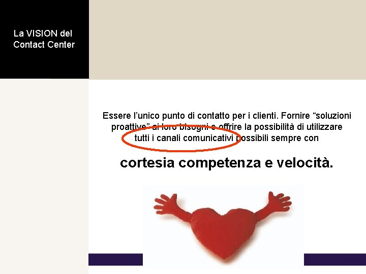 La VISION del Contact Center Essere l’unico punto di contatto per i clienti. Fornire La VISION del Contact Center Essere l’unico punto di contatto per i clienti. Fornire