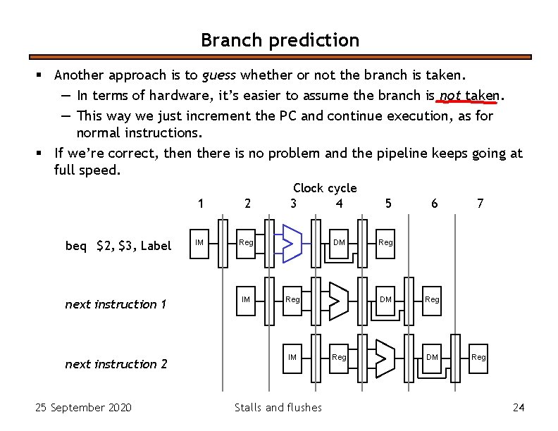 Branch prediction § Another approach is to guess whether or not the branch is Branch prediction § Another approach is to guess whether or not the branch is