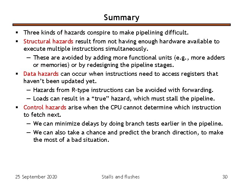 Summary § Three kinds of hazards conspire to make pipelining difficult. § Structural hazards Summary § Three kinds of hazards conspire to make pipelining difficult. § Structural hazards