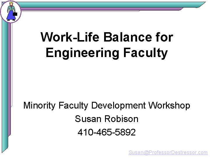 Work-Life Balance for Engineering Faculty Minority Faculty Development Workshop Susan Robison 410 -465 -5892