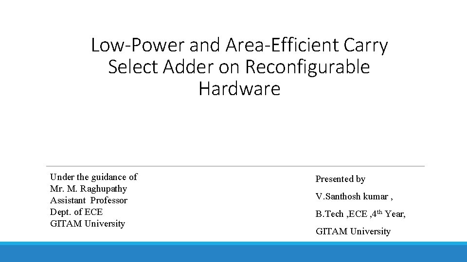 Low-Power and Area-Efficient Carry Select Adder on Reconfigurable Hardware Under the guidance of Mr.