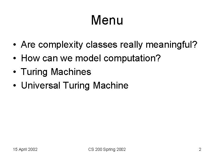 Menu • • Are complexity classes really meaningful? How can we model computation? Turing