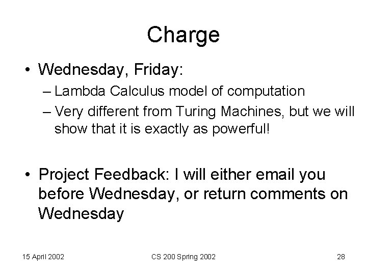 Charge • Wednesday, Friday: – Lambda Calculus model of computation – Very different from