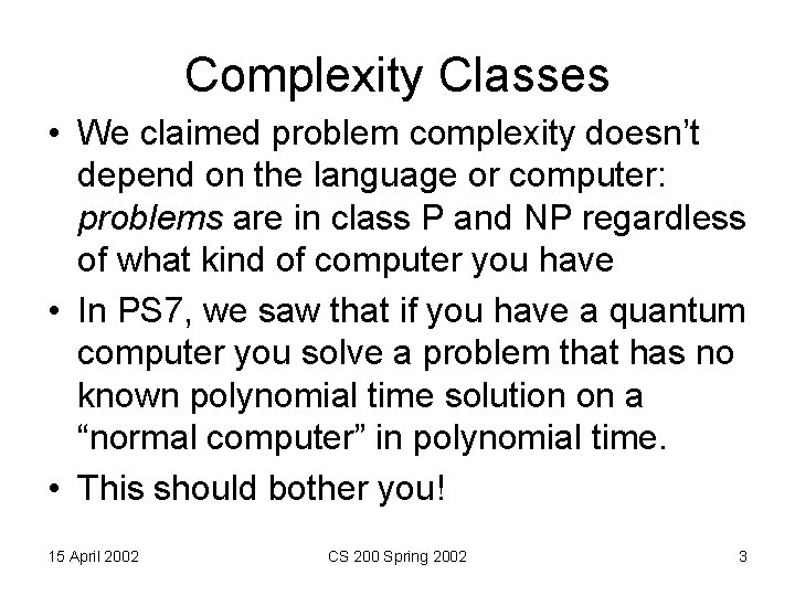 Complexity Classes • We claimed problem complexity doesn’t depend on the language or computer: