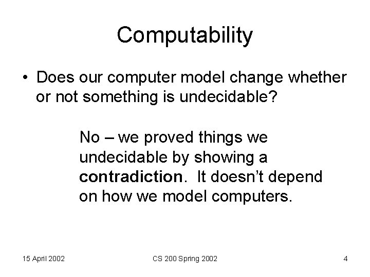 Computability • Does our computer model change whether or not something is undecidable? No