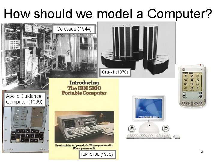 How should we model a Computer? Colossus (1944) Cray-1 (1976) Apollo Guidance Computer (1969)