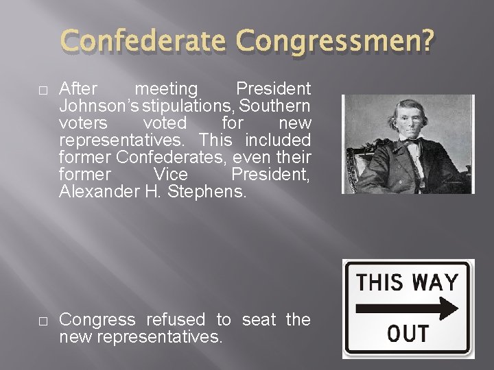 Confederate Congressmen? � After meeting President Johnson’s stipulations, Southern voters voted for new representatives. Confederate Congressmen? � After meeting President Johnson’s stipulations, Southern voters voted for new representatives.