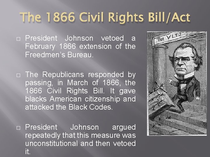 The 1866 Civil Rights Bill/Act � President Johnson vetoed a February 1866 extension of