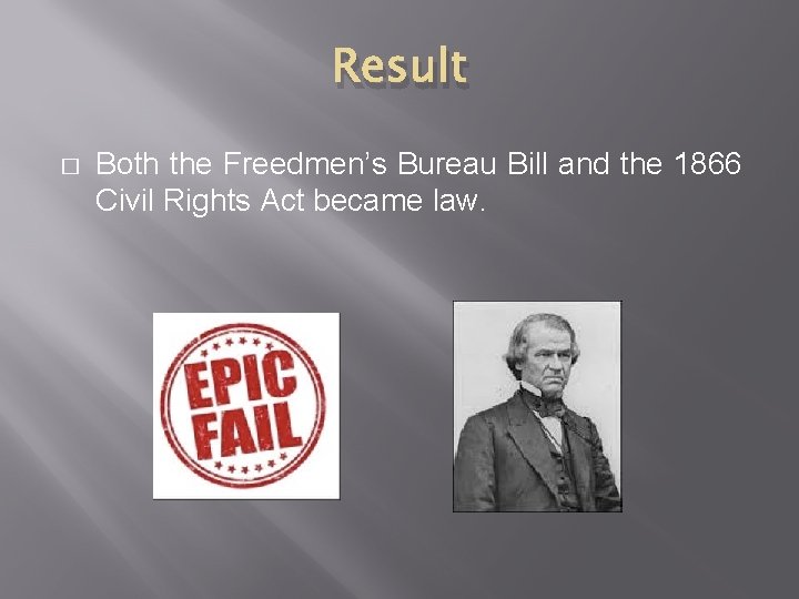 Result � Both the Freedmen’s Bureau Bill and the 1866 Civil Rights Act became