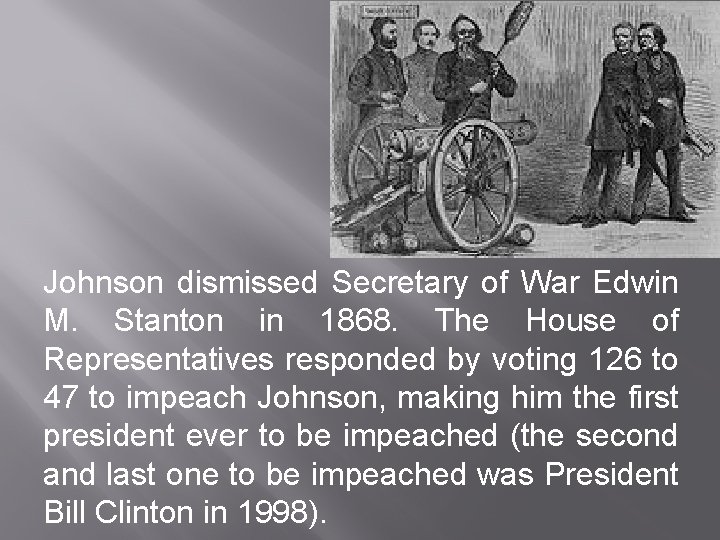 Johnson dismissed Secretary of War Edwin M. Stanton in 1868. The House of Representatives