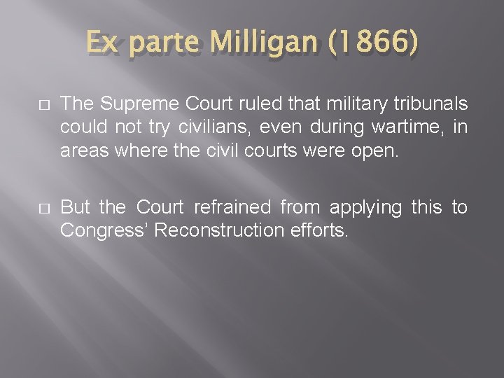 Ex parte Milligan (1866) � The Supreme Court ruled that military tribunals could not Ex parte Milligan (1866) � The Supreme Court ruled that military tribunals could not