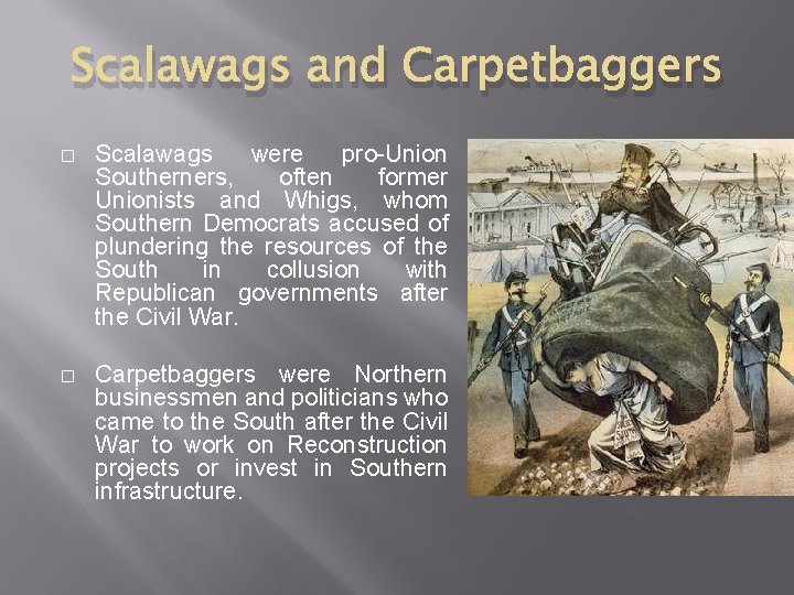 Scalawags and Carpetbaggers � Scalawags were pro-Union Southerners, often former Unionists and Whigs, whom Scalawags and Carpetbaggers � Scalawags were pro-Union Southerners, often former Unionists and Whigs, whom