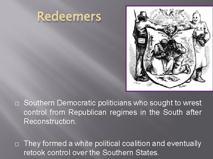 Redeemers � Southern Democratic politicians who sought to wrest control from Republican regimes in