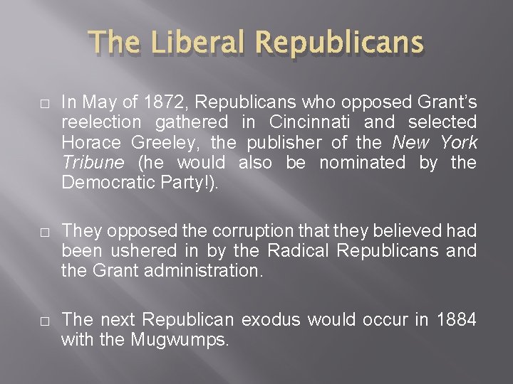 The Liberal Republicans � In May of 1872, Republicans who opposed Grant’s reelection gathered
