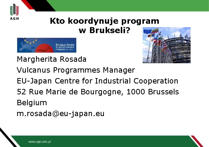 Kto koordynuje program w Brukseli? Margherita Rosada Vulcanus Programmes Manager EU-Japan Centre for Industrial