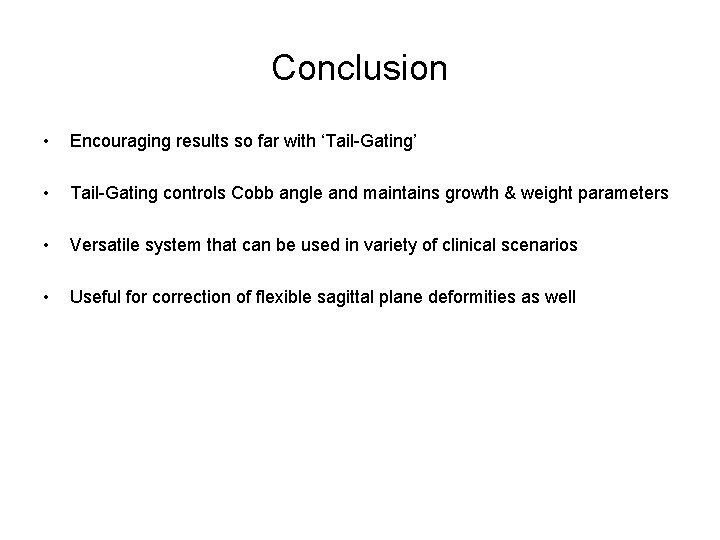 Conclusion • Encouraging results so far with ‘Tail-Gating’ • Tail-Gating controls Cobb angle and Conclusion • Encouraging results so far with ‘Tail-Gating’ • Tail-Gating controls Cobb angle and