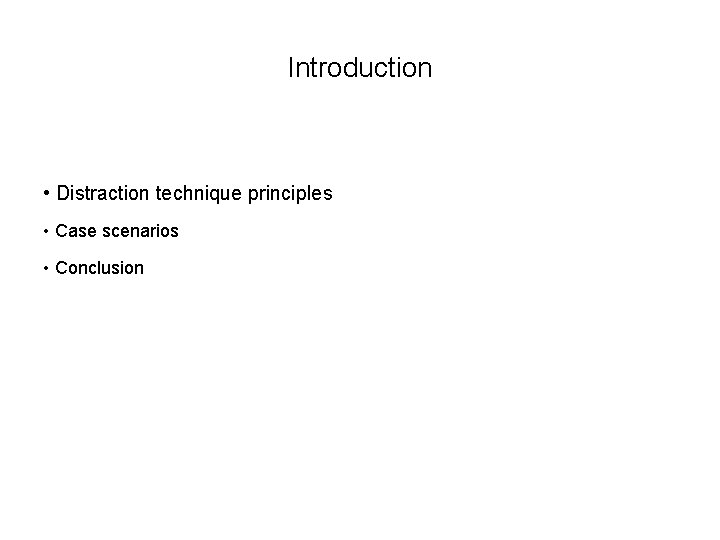 Introduction • Distraction technique principles • Case scenarios • Conclusion Introduction • Distraction technique principles • Case scenarios • Conclusion