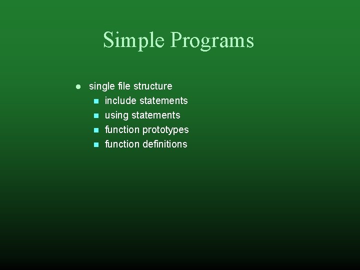 Simple Programs single file structure include statements using statements function prototypes function definitions 