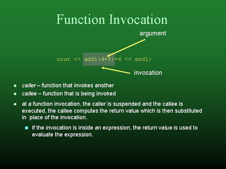 Function Invocation argument cout << add 1(4+5)+6 << endl; invocation caller – function that