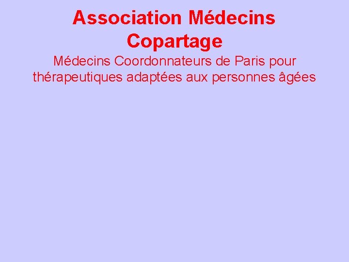 Association Médecins Copartage Médecins Coordonnateurs de Paris pour thérapeutiques adaptées aux personnes âgées Association Médecins Copartage Médecins Coordonnateurs de Paris pour thérapeutiques adaptées aux personnes âgées