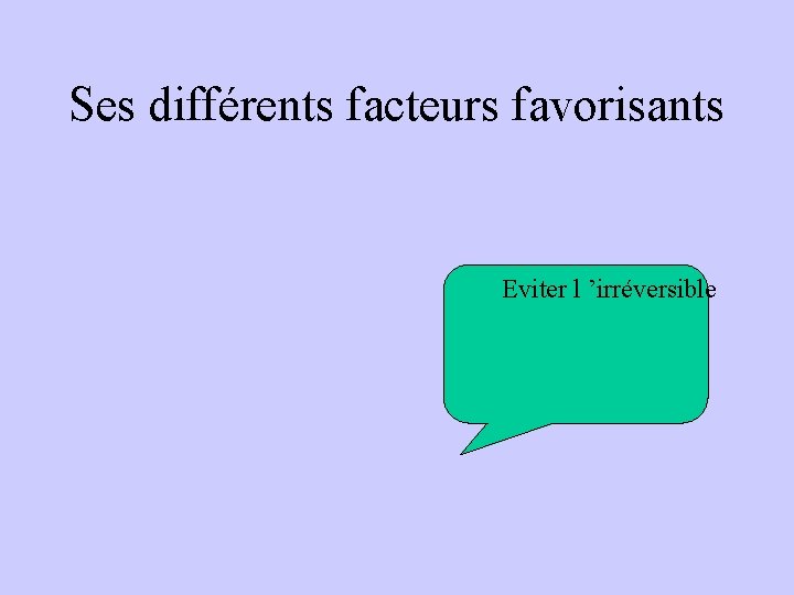 Ses différents facteurs favorisants Eviter l ’irréversible Ses différents facteurs favorisants Eviter l ’irréversible