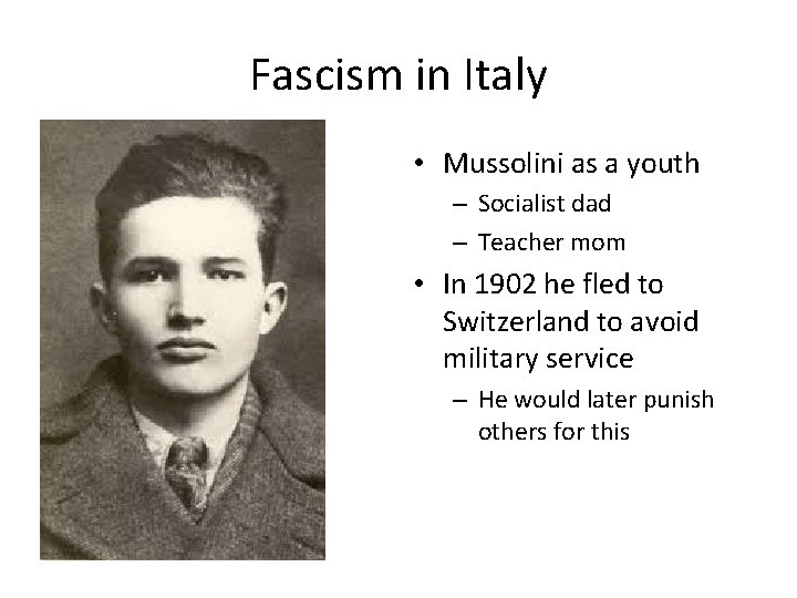 Fascism in Italy • Mussolini as a youth – Socialist dad – Teacher mom