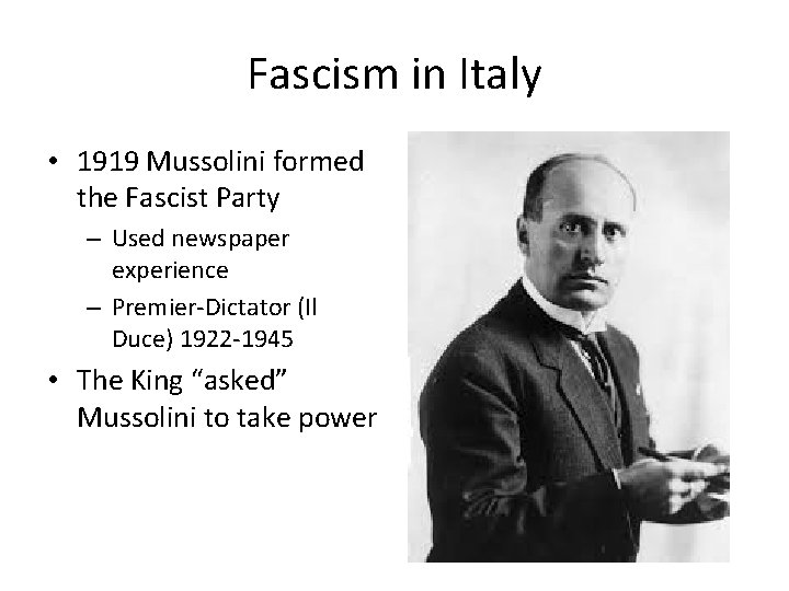 Fascism in Italy • 1919 Mussolini formed the Fascist Party – Used newspaper experience