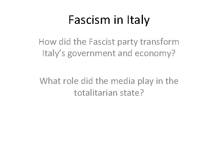 Fascism in Italy How did the Fascist party transform Italy’s government and economy? What