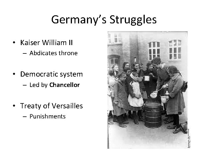 Germany’s Struggles • Kaiser William II – Abdicates throne • Democratic system – Led