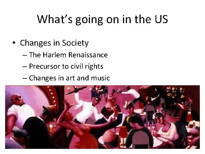 What’s going on in the US • Changes in Society – The Harlem Renaissance