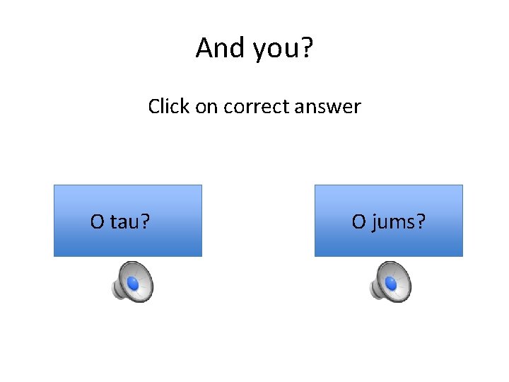 And you? Click on correct answer O tau? O jums? 