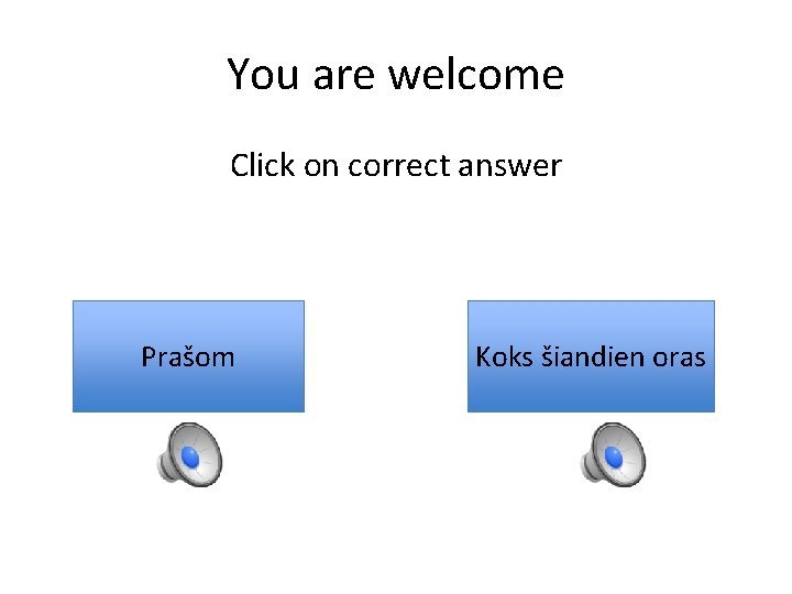 You are welcome Click on correct answer Prašom Koks šiandien oras 