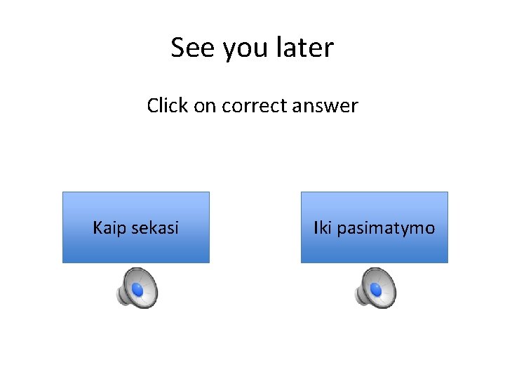 See you later Click on correct answer Kaip sekasi Iki pasimatymo 