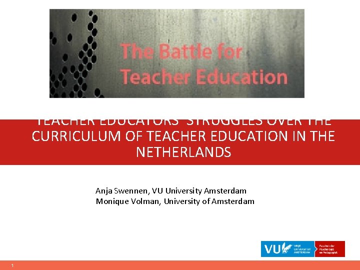 TEACHER EDUCATORS’ STRUGGLES OVER THE CURRICULUM OF TEACHER EDUCATION IN THE NETHERLANDS Anja Swennen,
