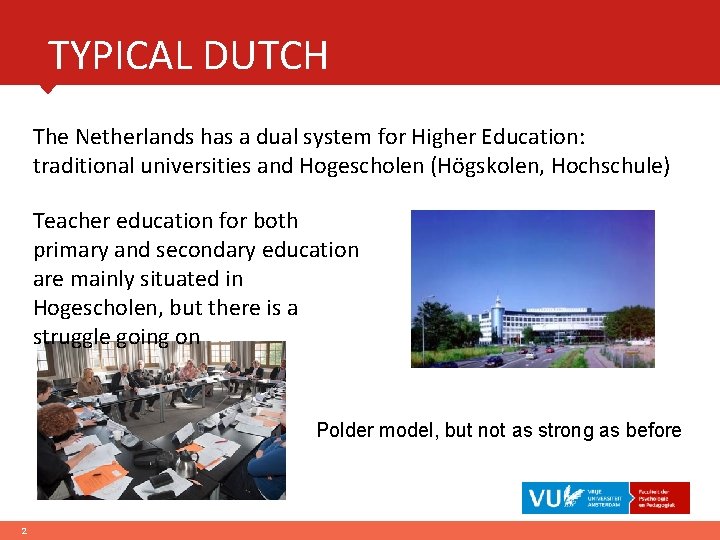 TYPICAL DUTCH The Netherlands has a dual system for Higher Education: traditional universities and