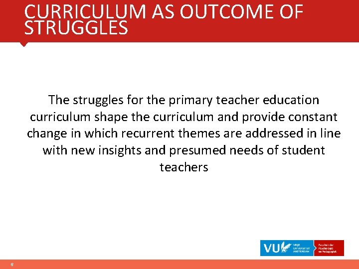 CURRICULUM AS OUTCOME OF STRUGGLES The struggles for the primary teacher education curriculum shape