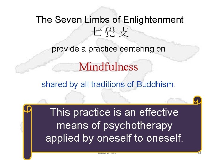 The Seven Limbs of Enlightenment 七 覺 支 provide a practice centering on Mindfulness
