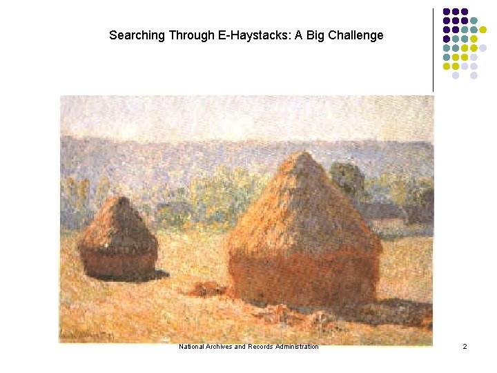 Searching Through E-Haystacks: A Big Challenge National Archives and Records Administration 2 