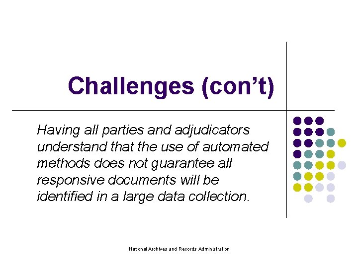 Challenges (con’t) Having all parties and adjudicators understand that the use of automated methods