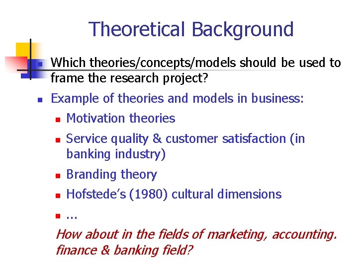 Theoretical Background n n Which theories/concepts/models should be used to frame the research project?