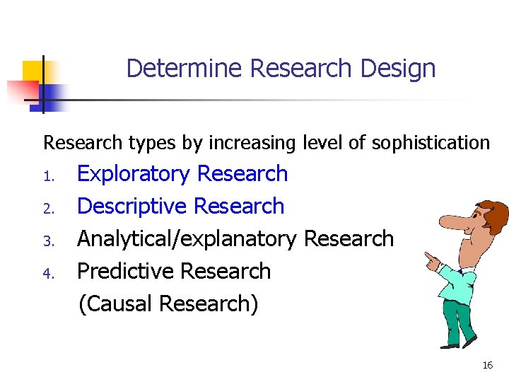 Determine Research Design Research types by increasing level of sophistication 1. 2. 3. 4.