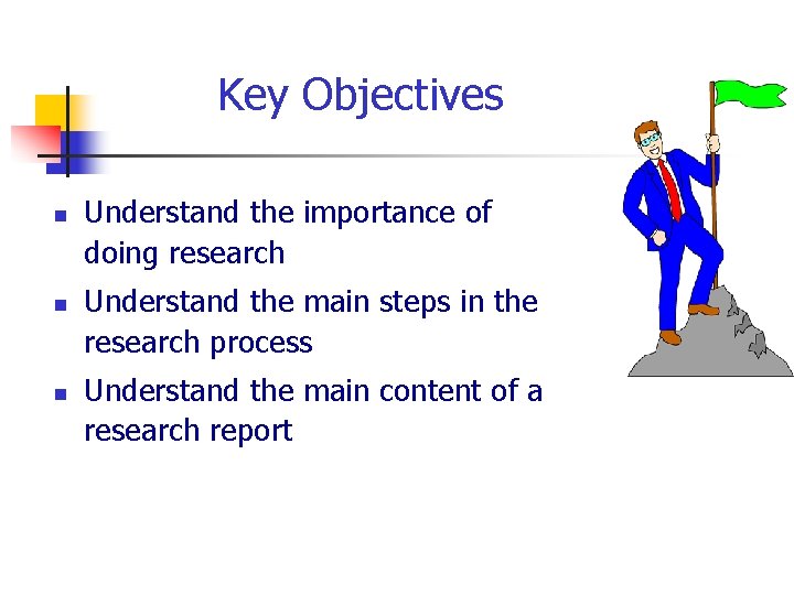 Key Objectives n n n Understand the importance of doing research Understand the main