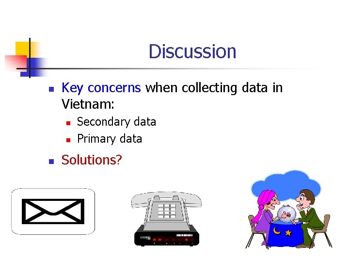 Discussion n Key concerns when collecting data in Vietnam: n n n Secondary data